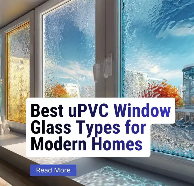 Best uPVC Window Glass Types for Modern Homes